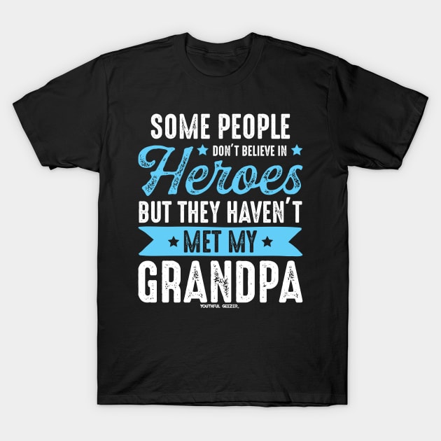 Some People Dont Believe In Heros - Grandpa T-Shirt by YouthfulGeezer